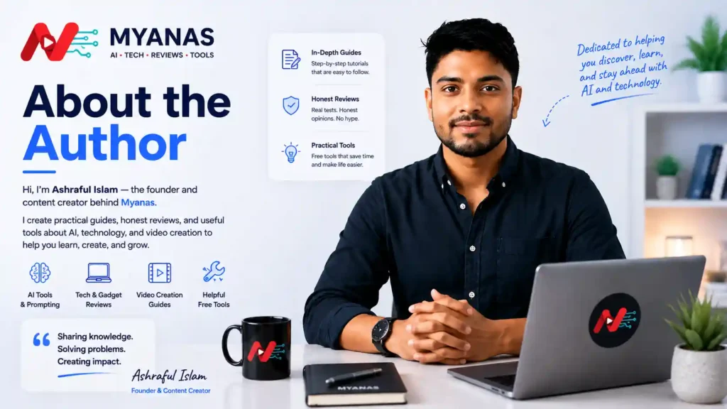 Ashraful Islam, founder of Myanas, creating practical AI guides, tech reviews, video creation tutorials, and free online tools.